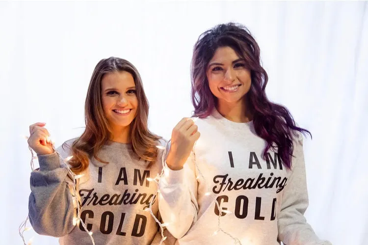 I AM FREAKING COLD Sweatshirt