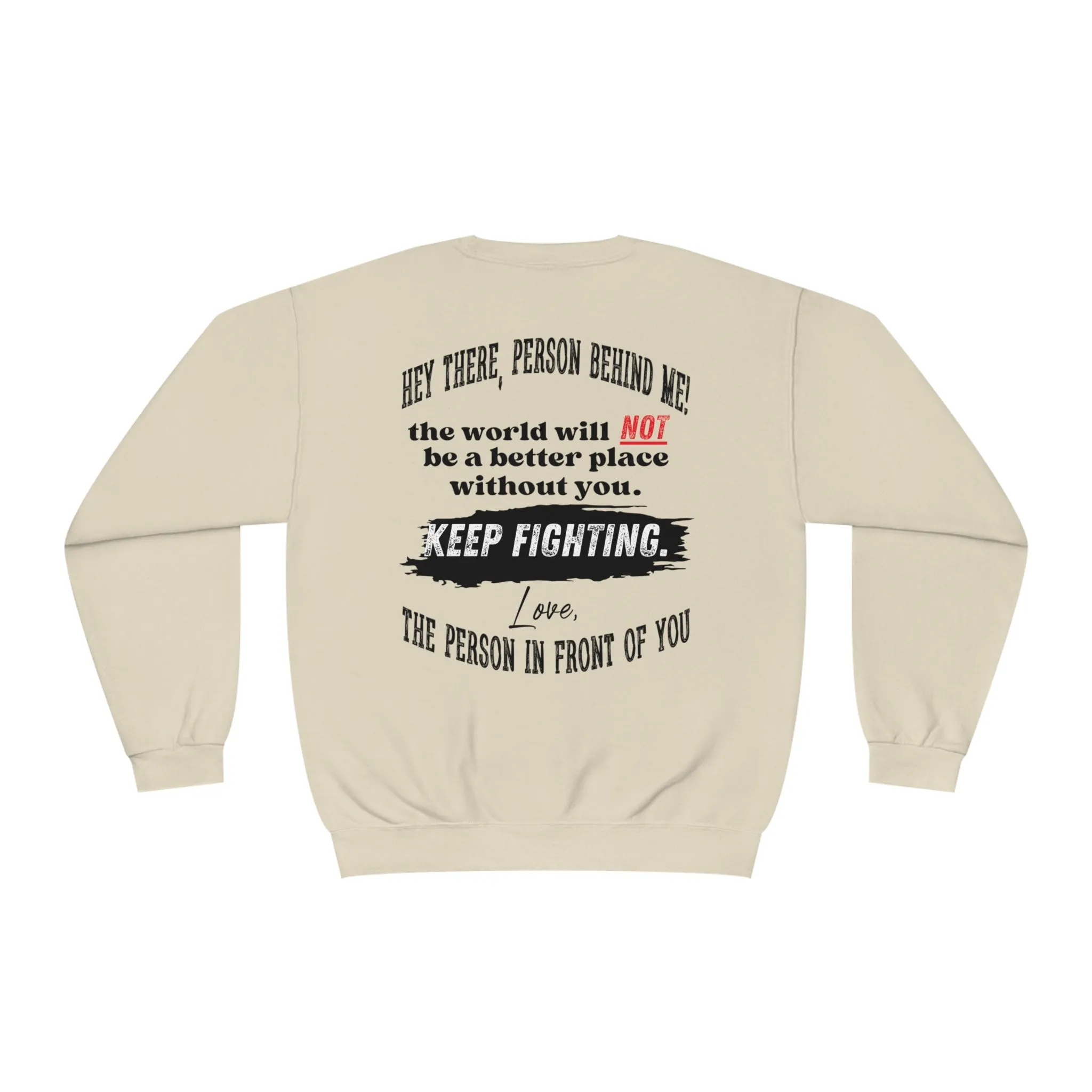 The world will NOT be a better place without you...Keep Fighting Crewneck Sweatshirt Mental Health Encouraging Inspirational