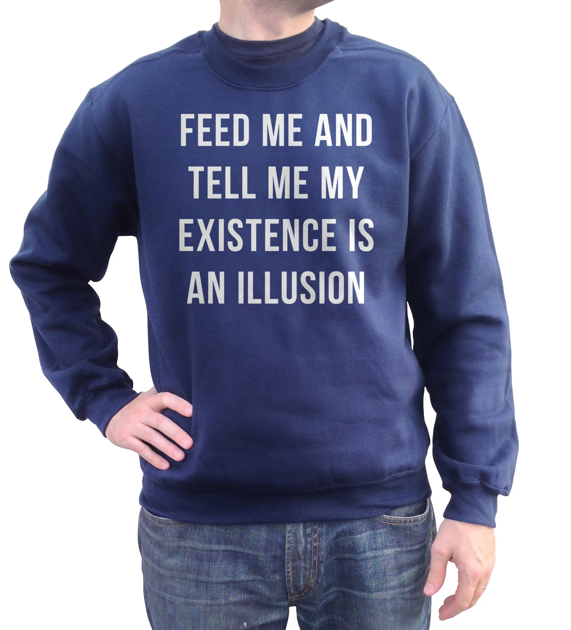 Unisex Feed Me and Tell Me My Existence is an Illusion Sweatshirt - Existentialism Shirt