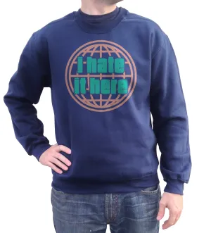 Unisex I Hate It Here Sweatshirt